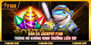 Bắn Cá Jackpot F168 – Trúng Hũ Khủng Rinh Thưởng Liền Tay