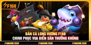 Bắn Cá Long Vương F168 – Chinh Phục Vua Biển Săn Thưởng Khủng
