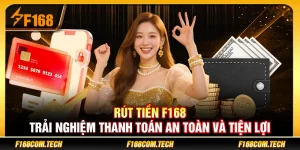 Rút Tiền F168 – Trải Nghiệm Thanh Toán An Toàn Và Tiện Lợi