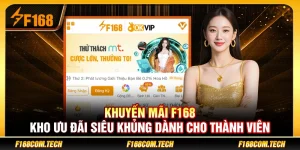 Khuyến Mãi F168 – Kho Ưu Đãi Siêu Khủng Dành Cho Thành Viên