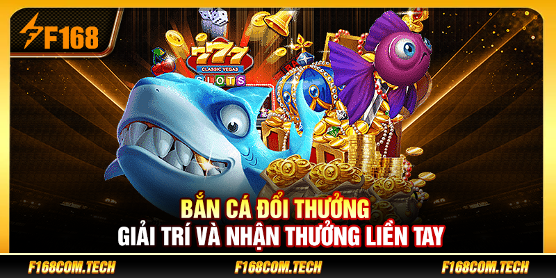 Bắn cá đổi thưởng – Giải trí và nhận thưởng liền tay