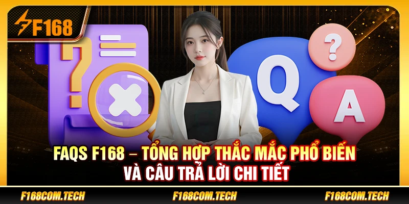 FAQs F168 – Tổng hợp thắc mắc phổ biến và câu trả lời chi tiết